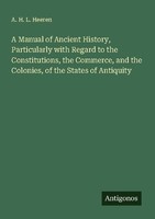 A Manual Of Ancient History, Particularly With Regard To The Constitutions, The