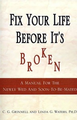 Fix Your Life Before It's Broken: A Manual for the Newly Wed and Soon - To - Be