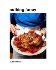 Nothing Fancy: Unfussy Food for Having People Over - hardcover Roman, Alison