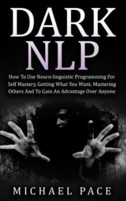 Dark Nlp: How To Use Neuro-Linguistic Programming For Self Mastery, Getting...
