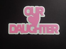 Our Daughter Cardstock Words with Background Die Cut Scrapbook Card Making 6 Pc