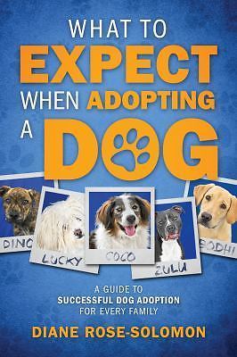 What to Expect When Adopting a Dog:- 9780985769048, paperback, Rose-Solomon, new