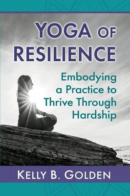 Yoga of Resilience Embodying a Practice to Thrive Through Hardship Go*den Buch
