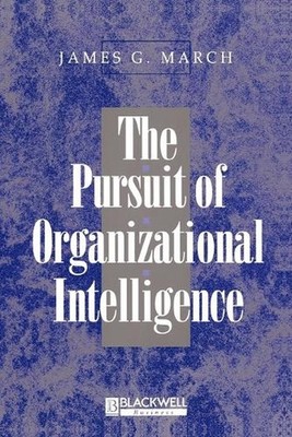 The Pursuit of Organizational Intelligence: Decisions and Learning in Organizati