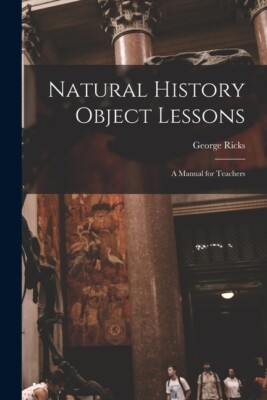 Natural History Object Lessons: A Manual For Teachers