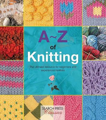 A-Z of Knitting: The Ultimate Resource for Beginners and Experienced Knitters...