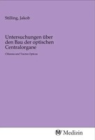 Jakob Stilling | Untersuchungen üBer Den Bau Der Optischen Centralorgane | Buch