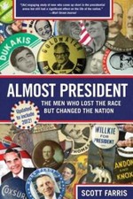 Almost President: The Men Who Lost the Race But Changed the Nation by Farris