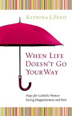 When Life Doesnt Go Your Way: Hope for Catholic Women Facing Disapp - VERY GOOD