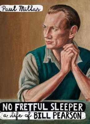 No Fretful Sleeper: A Life of Bill Pearson By Paul Millar
