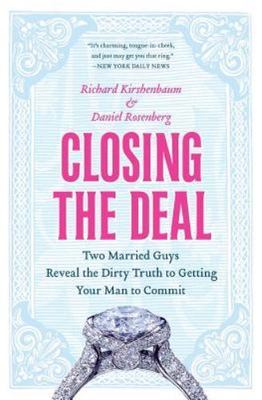Closing the Deal: Two Married Guys Reveal the Dirty Truth to Getting Your Man...