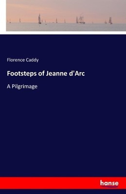 Footsteps of Jeanne d'Arc Florence Caddy