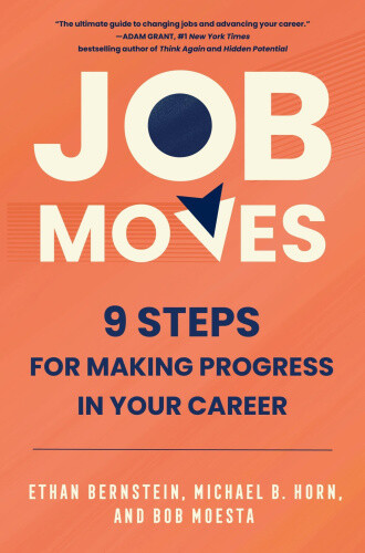 Job Moves: 9 Steps for Making Progress in Your Career by Ethan Bernstein