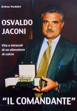LIBRO OSVALDO JACONI " IL COMANDANTE "VITA E MIRACOLI DI UN ALLENATORE DI CALCIO