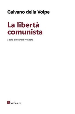 La libertà comunista	 - Galvano Della Volpe (Bordeaux) [2018]