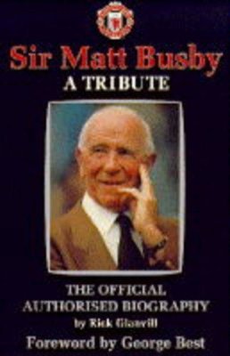 Sir Matt Busby: A Tribute: A Tribute - The Official Authorised ,.9780863699177