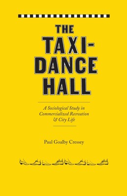 The Taxi-Dance Hall: A Sociological Study in Commercialized Recreation and C...