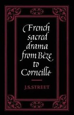 French Sacred Drama from Beze to Corneille by J. S. Street Paperb