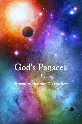 God's Panacea: Through the Archway of the 12 Steps to Freedom Carrothers, Roxann