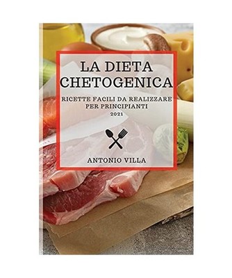 La Dieta Chetogenica 2021 [Keto Diet 2021 Italian Edition]: Ricette Facili Da Re