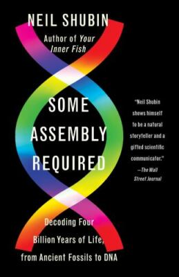 Some Assembly Required: Decoding Four Billion Years of Life Neil Shubin First Ed