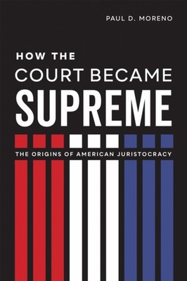 HOW THE COURT BECAME SUPREME: THE ORIGIN by MORENO, PAUL D Hardback Self Help