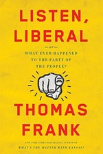Listen, Liberal: Or, What Ever Happened to the Party of the People? by Frank, T
