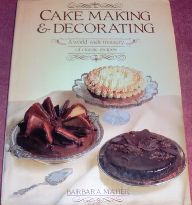 Cake Making & Decorating: a World-Wide Treasury of Classic Recipes