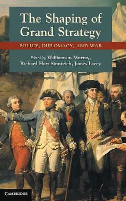 The Shaping of Grand Strategy Policy, Diplomacy, and War Murray Sinnreich Lacey