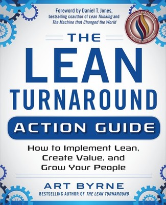 The Lean Turnaround Action Guide: How to Implement Lean, Create Value and Gr...