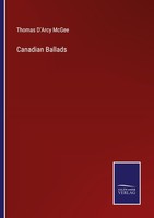 Canadian Ballads Thomas D'arcy Mcgee