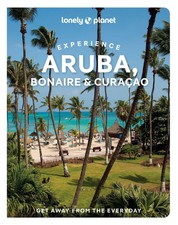 Lonely Planet Experience Aruba, Bonaire & Curaçao | Includes Bonaire & Curaçao