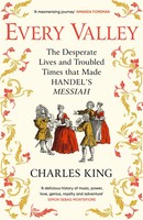 Every Valley | The Desperate Lives And Troubled Times That Made Handel's Messiah