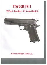 Colt 1911 Pistol. ,What, Another .45 Auto Book?  By Garnett Stancil