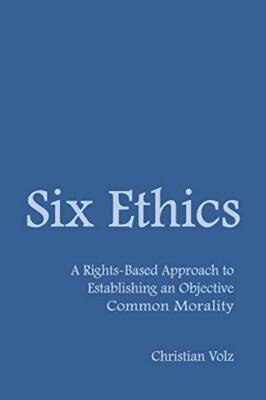 Six Ethics: A Rights-Based Approach to Establishing an Objective Common Moral-,