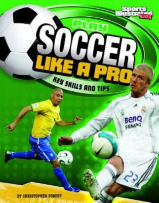 Play Soccer Like a Pro: Key Skills and Tips (Sports Illustrated for Kids) PB