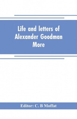 Life and letters of Alexander Goodman More, with selections from his | eBay