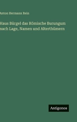 Haus Brgel das Rmische Burungum nach Lage, Namen und Alterthmern by Anton Herman