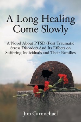Carmichael - A Long Healing Come Slowly  A Novel About PTSD Post Trau - X555z