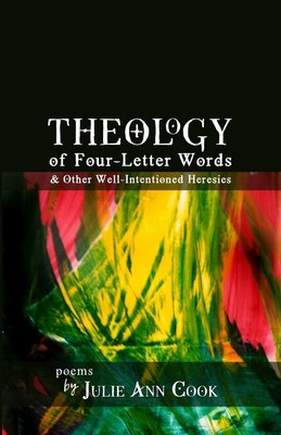 Theology of Four-Letter Words & Other Well-Intentioned Heresies Julie Ann Cook