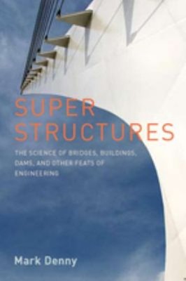 Super Structures : The Science of Bridges, Buildings, Dams, and O