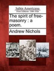 The Spirit of Free-Masonry: A Poem. by Andrew Nichols (Paperback / softback, 2012)