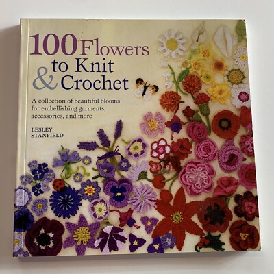 100 Flowers to Knit and Crochet Book, Lesley Stanfield | eBay