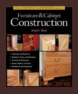 The Complete Illustrated Guide to Furniture & Cabinet Construction - VERY GOOD