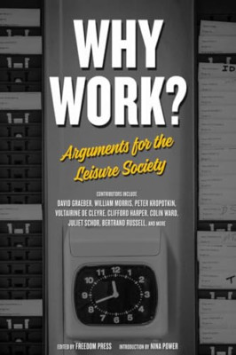 Why Work?: Arguments for the Leisure Society - Paperback NEW Graeber, David 01/1