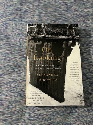 On Looking : A Walker's Guide to the Art of Observation by Alexandra Horowitz...