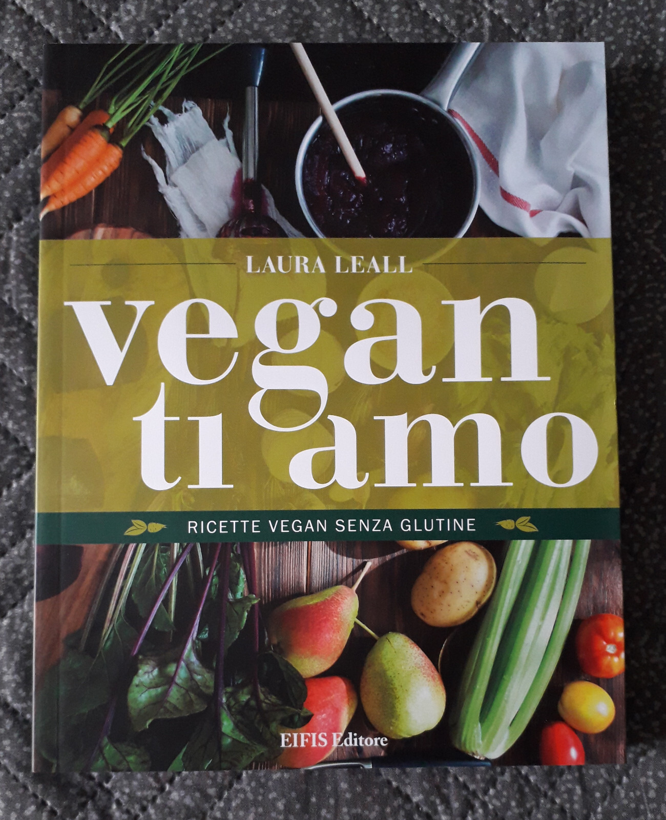 VEGAN TI AMO, di Laura Leall; 2018 Eifis Editore - Prima Edizione