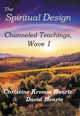 The Spiritual Design: Channeled Teachings, Wave 1 by Christine Kromm Henrie (Eng