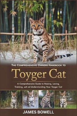 The Comprehensive Owners Handbook to Toyger Cat: A Comprehensive Guide to Raisin