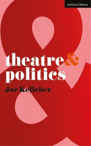 Joe Kelleher Theatre and Politics (Tascabile) Theatre And